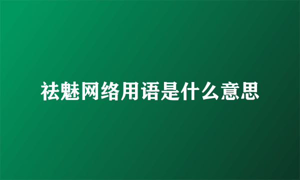 祛魅网络用语是什么意思