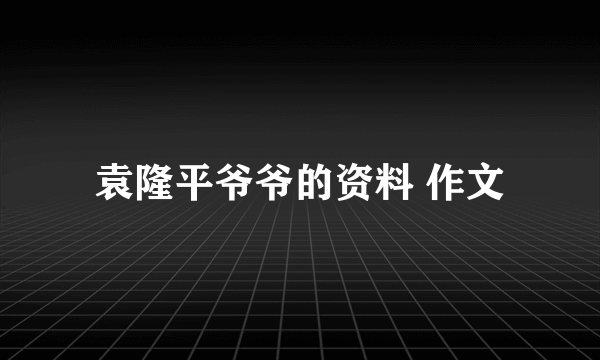 袁隆平爷爷的资料 作文