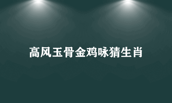高风玉骨金鸡咏猜生肖