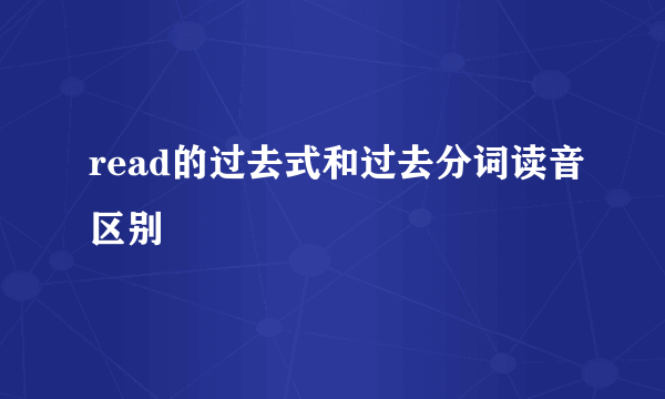 read的过去式和过去分词读音区别