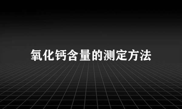 氧化钙含量的测定方法