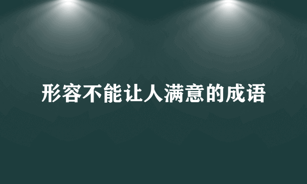 形容不能让人满意的成语