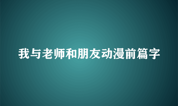 我与老师和朋友动漫前篇字