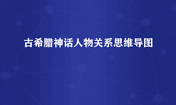 古希腊神话人物关系思维导图