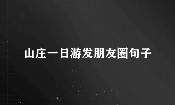 山庄一日游发朋友圈句子