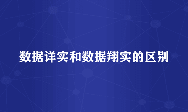 数据详实和数据翔实的区别