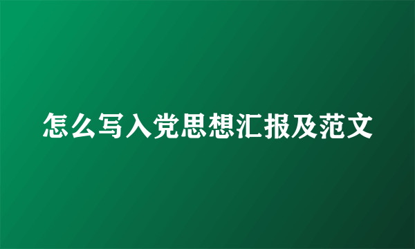 怎么写入党思想汇报及范文