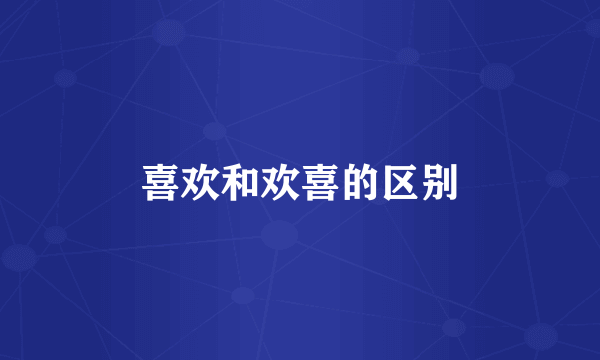 喜欢和欢喜的区别