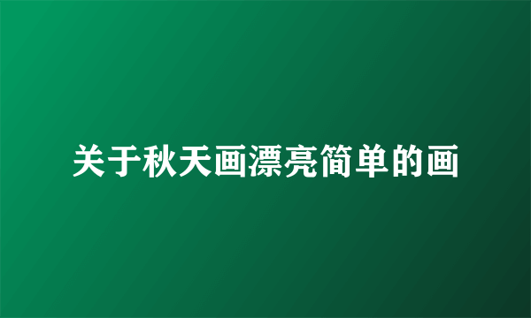 关于秋天画漂亮简单的画