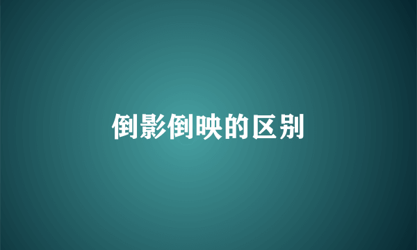 倒影倒映的区别