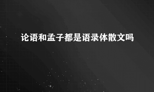 论语和孟子都是语录体散文吗