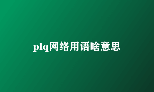 plq网络用语啥意思