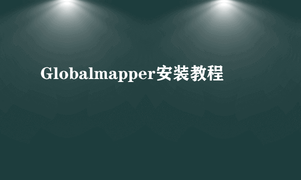 Globalmapper安装教程