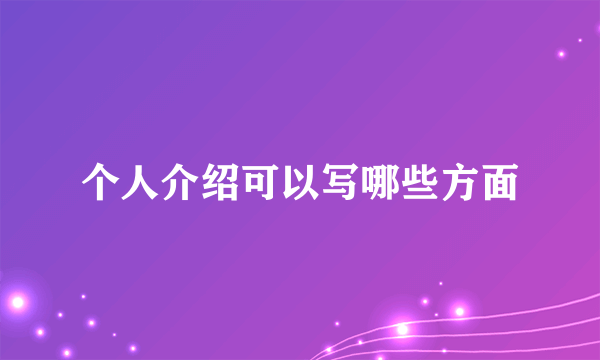 个人介绍可以写哪些方面