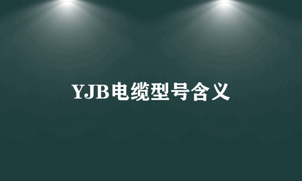 YJB电缆型号含义