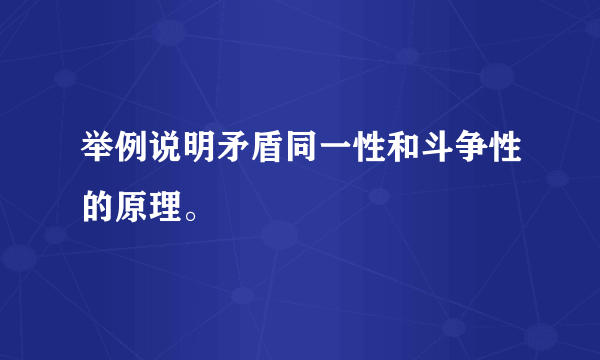 举例说明矛盾同一性和斗争性的原理。