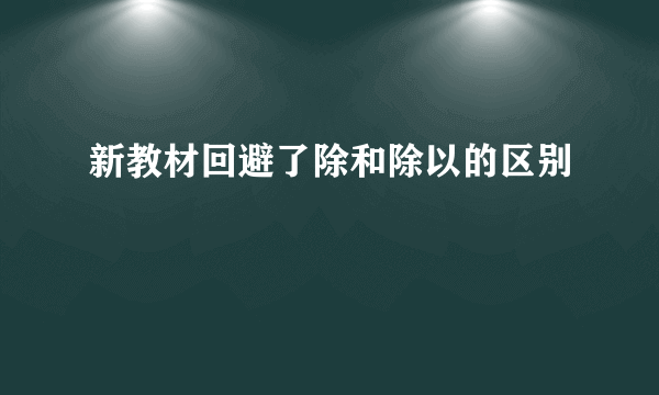 新教材回避了除和除以的区别