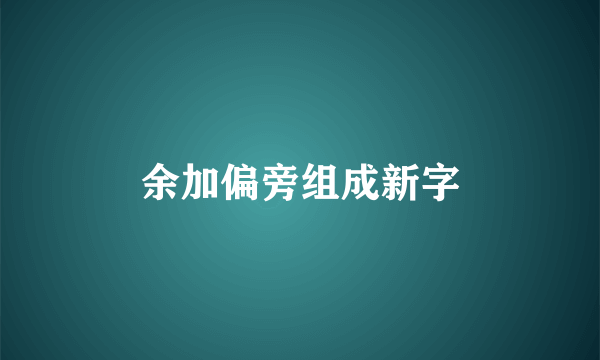 余加偏旁组成新字