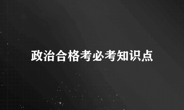 政治合格考必考知识点
