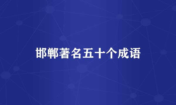 邯郸著名五十个成语