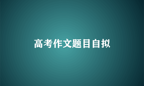 高考作文题目自拟