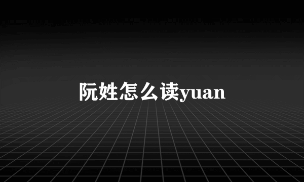 阮姓怎么读yuan