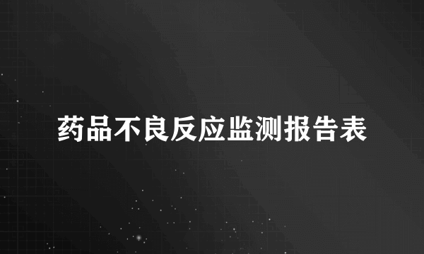 药品不良反应监测报告表