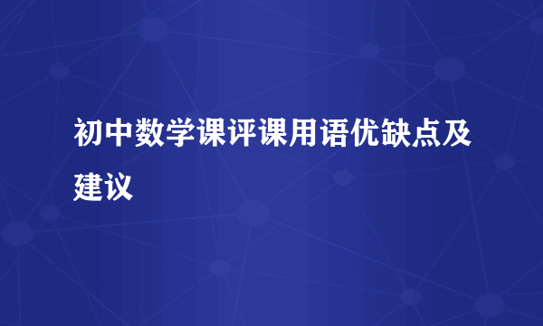 初中数学课评课用语优缺点及建议