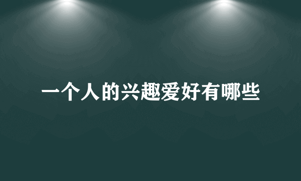一个人的兴趣爱好有哪些