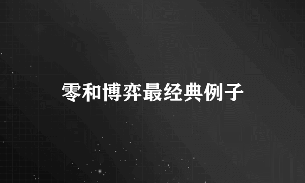 零和博弈最经典例子