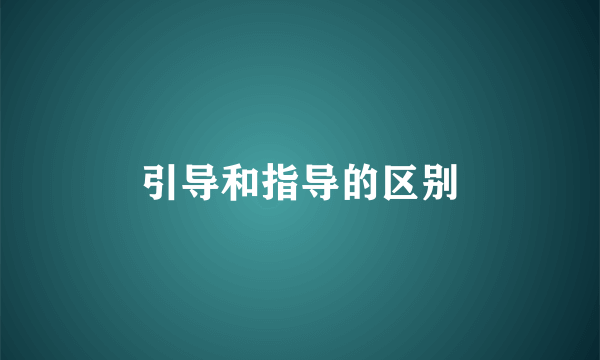引导和指导的区别