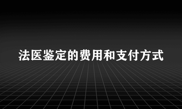 法医鉴定的费用和支付方式