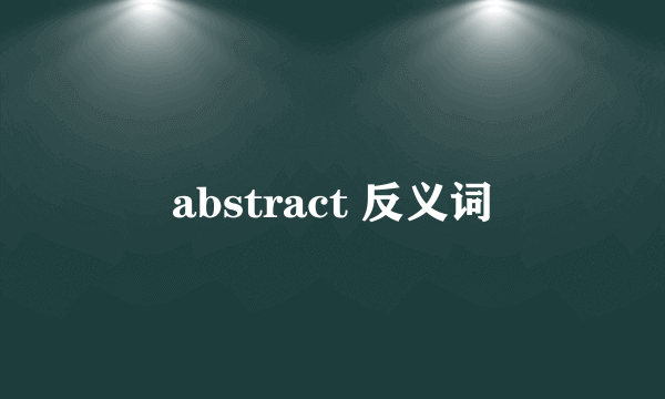 abstract 反义词