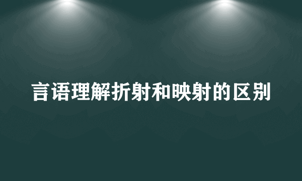 言语理解折射和映射的区别