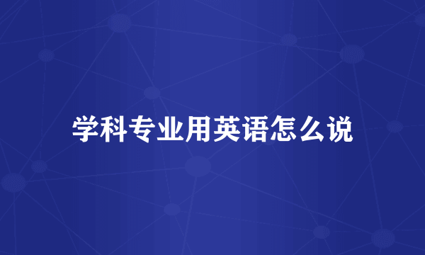 学科专业用英语怎么说