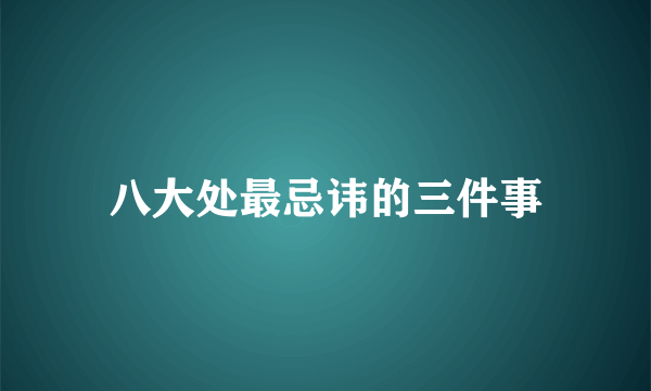 八大处最忌讳的三件事