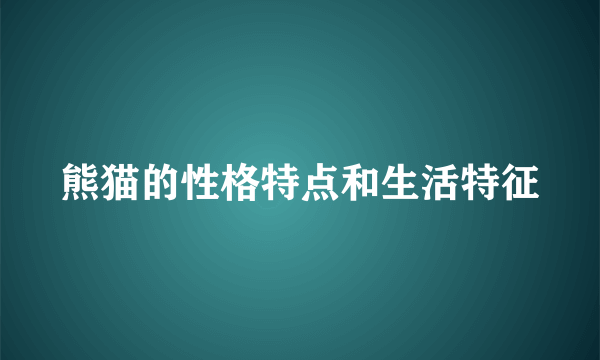 熊猫的性格特点和生活特征