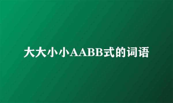 大大小小AABB式的词语