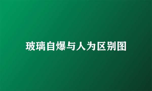 玻璃自爆与人为区别图