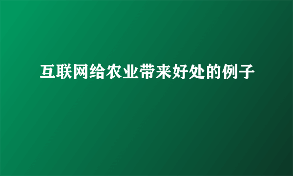 互联网给农业带来好处的例子