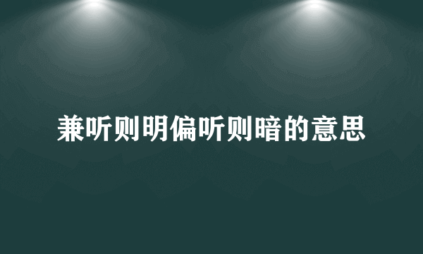 兼听则明偏听则暗的意思