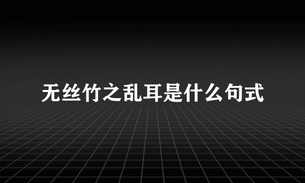 无丝竹之乱耳是什么句式