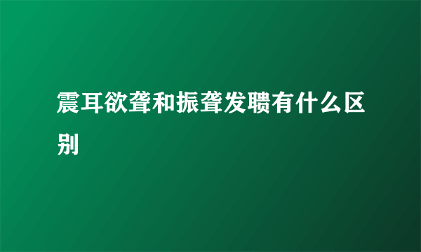 震耳欲聋和振聋发聩有什么区别