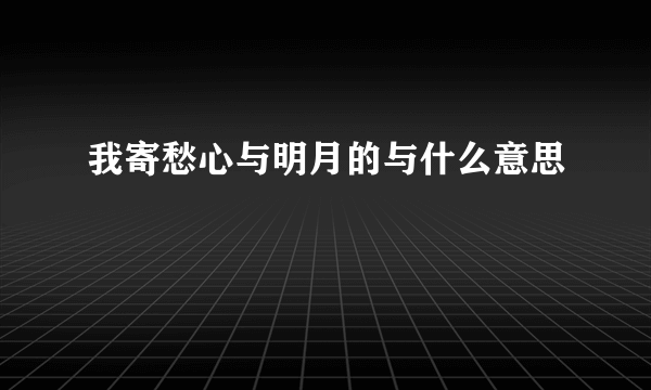 我寄愁心与明月的与什么意思