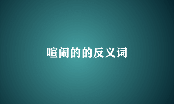 喧闹的的反义词