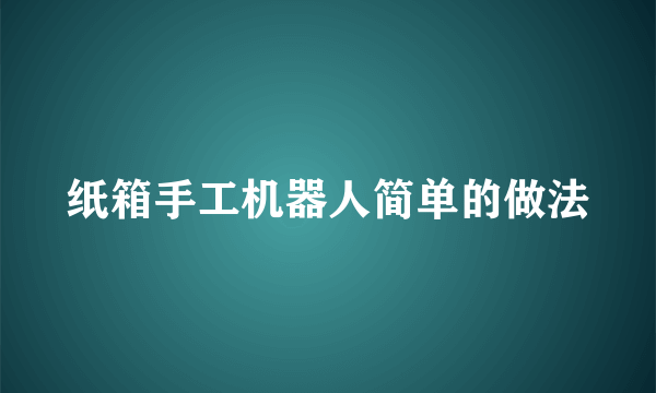 纸箱手工机器人简单的做法