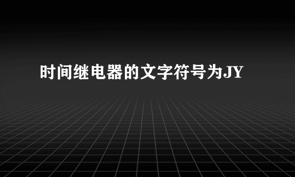 时间继电器的文字符号为JY