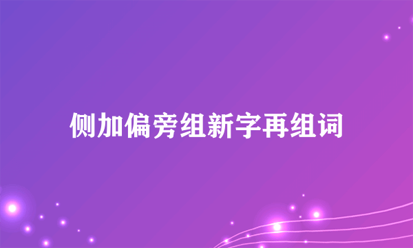 侧加偏旁组新字再组词