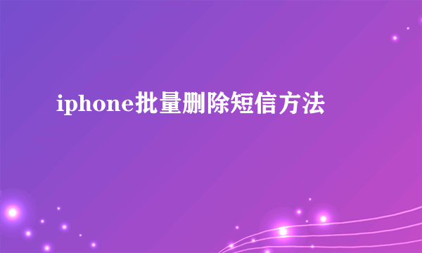 iphone批量删除短信方法