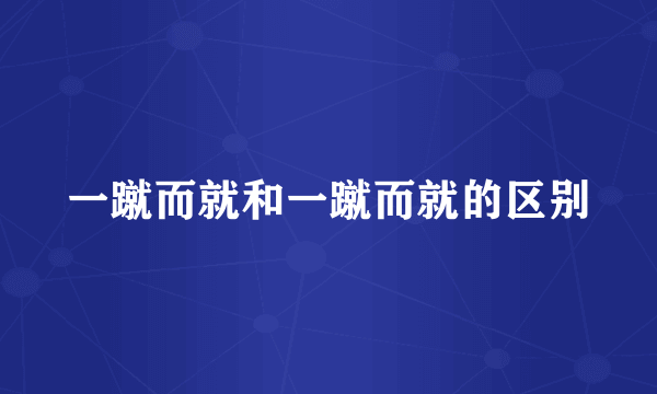 一蹴而就和一蹴而就的区别